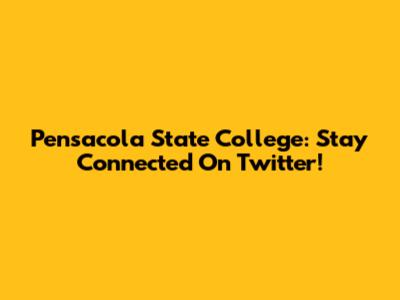 Pensacola State College: Stay Connected On Twitter!