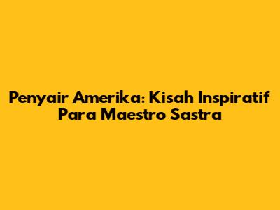 Penyair Amerika: Kisah Inspiratif Para Maestro Sastra