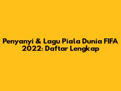 Penyanyi & Lagu Piala Dunia FIFA 2022: Daftar Lengkap