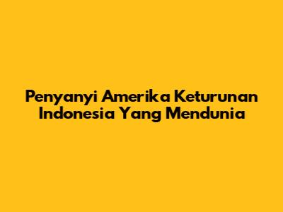 Penyanyi Amerika Keturunan Indonesia Yang Mendunia