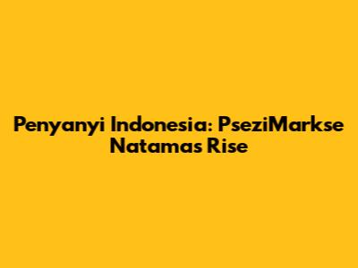 Penyanyi Indonesia: PseziMarkse Natama's Rise