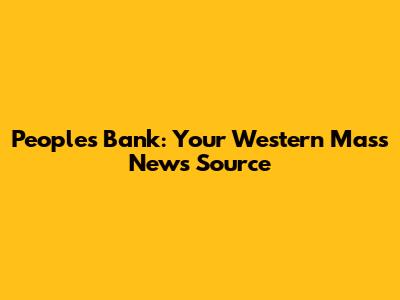Peoples Bank: Your Western Mass News Source