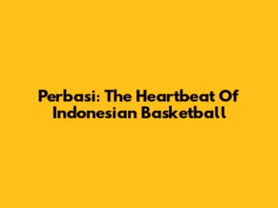 Perbasi: The Heartbeat Of Indonesian Basketball