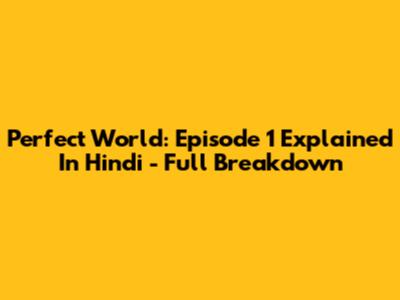 Perfect World: Episode 1 Explained In Hindi - Full Breakdown