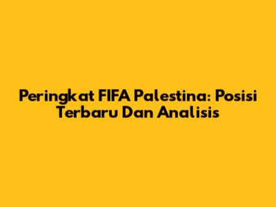 Peringkat FIFA Palestina: Posisi Terbaru Dan Analisis