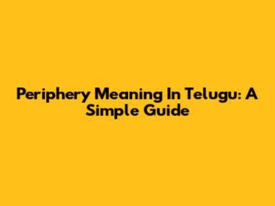 Periphery Meaning In Telugu: A Simple Guide