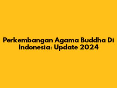 Perkembangan Agama Buddha Di Indonesia: Update 2024