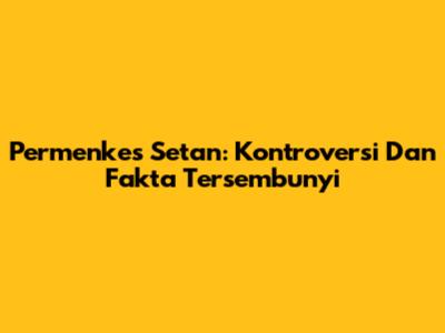 Permenkes Setan: Kontroversi Dan Fakta Tersembunyi