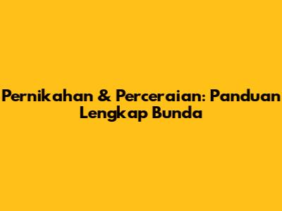 Pernikahan & Perceraian: Panduan Lengkap Bunda