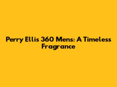 Perry Ellis 360 Men's: A Timeless Fragrance