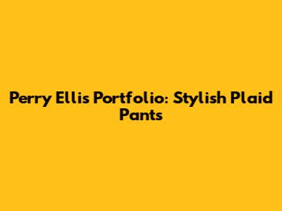 Perry Ellis Portfolio: Stylish Plaid Pants