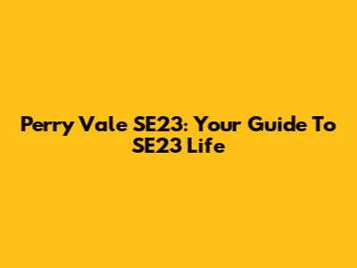 Perry Vale SE23: Your Guide To SE23 Life