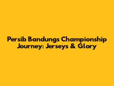 Persib Bandung's Championship Journey: Jerseys & Glory