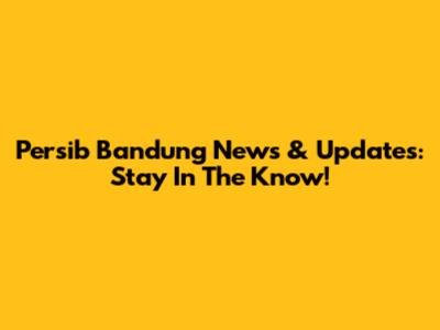 Persib Bandung News & Updates: Stay In The Know!