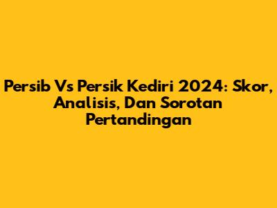 Persib Vs Persik Kediri 2024: Skor, Analisis, Dan Sorotan Pertandingan