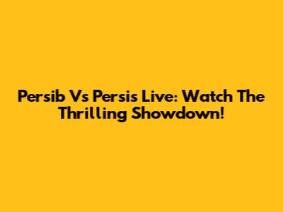 Persib Vs Persis Live: Watch The Thrilling Showdown!