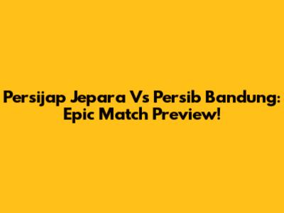 Persijap Jepara Vs Persib Bandung: Epic Match Preview!