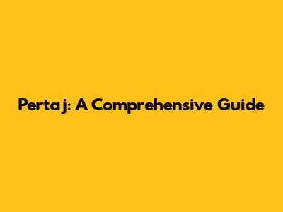 Pertaj: A Comprehensive Guide