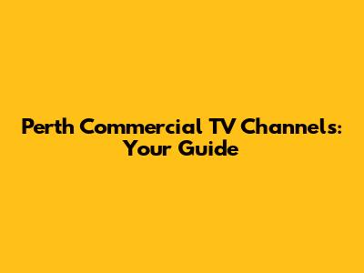 Perth Commercial TV Channels: Your Guide