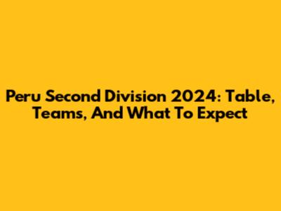 Peru Second Division 2024: Table, Teams, And What To Expect