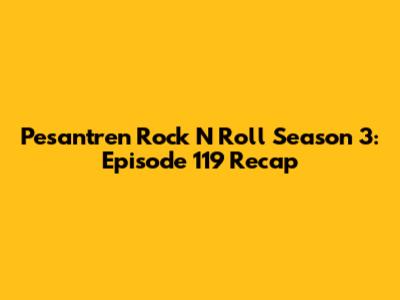 Pesantren Rock N Roll Season 3: Episode 119 Recap