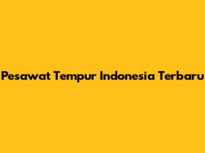 Pesawat Tempur Indonesia Terbaru