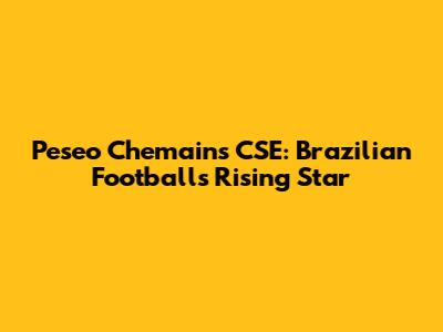 Peseo Chemains CSE: Brazilian Football's Rising Star
