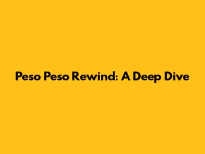 Peso Peso Rewind: A Deep Dive