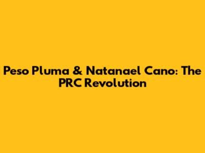 Peso Pluma & Natanael Cano: The PRC Revolution