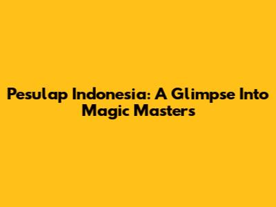 Pesulap Indonesia: A Glimpse Into Magic Masters