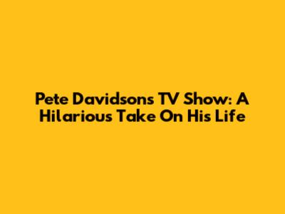 Pete Davidson's TV Show: A Hilarious Take On His Life
