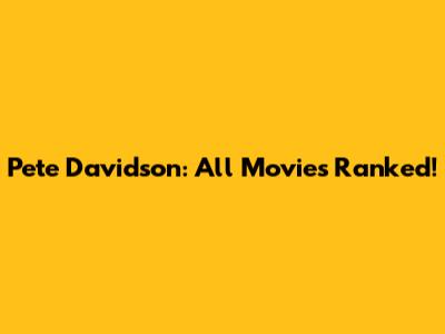 Pete Davidson: All Movies Ranked!