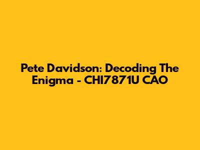 Pete Davidson: Decoding The Enigma - CHI7871U CAO