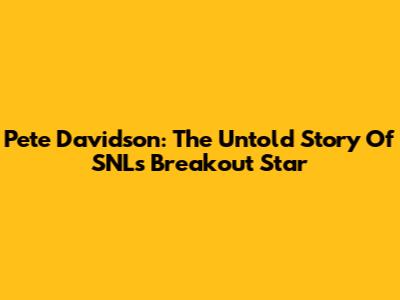 Pete Davidson: The Untold Story Of SNL's Breakout Star
