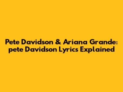 Pete Davidson & Ariana Grande: "pete Davidson" Lyrics Explained