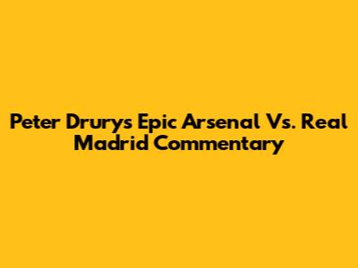 Peter Drury's Epic Arsenal Vs. Real Madrid Commentary