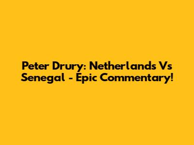 Peter Drury: Netherlands Vs Senegal - Epic Commentary!