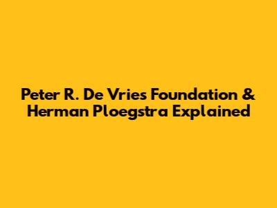 Peter R. De Vries Foundation & Herman Ploegstra Explained