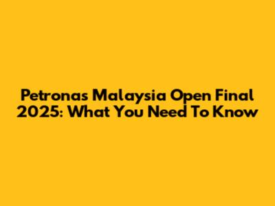 Petronas Malaysia Open Final 2025: What You Need To Know