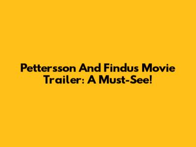 Pettersson And Findus Movie Trailer: A Must-See!