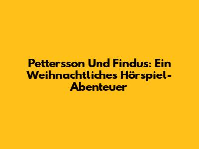 Pettersson Und Findus: Ein Weihnachtliches Hörspiel-Abenteuer