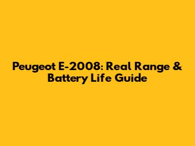 Peugeot E-2008: Real Range & Battery Life Guide