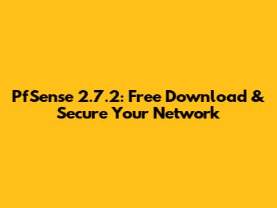 PfSense 2.7.2: Free Download & Secure Your Network