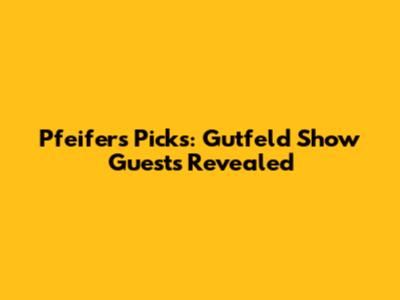 Pfeifer's Picks: Gutfeld Show Guests Revealed