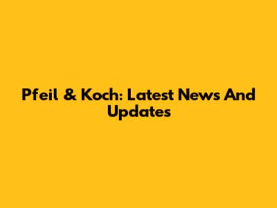 Pfeil & Koch: Latest News And Updates