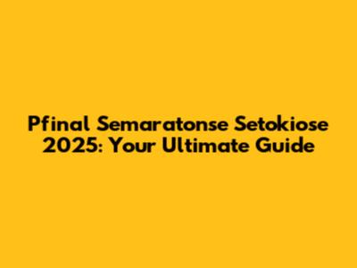 Pfinal Semaratonse Setokiose 2025: Your Ultimate Guide
