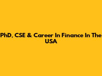 PhD, CSE & Career In Finance In The USA