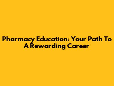 Pharmacy Education: Your Path To A Rewarding Career