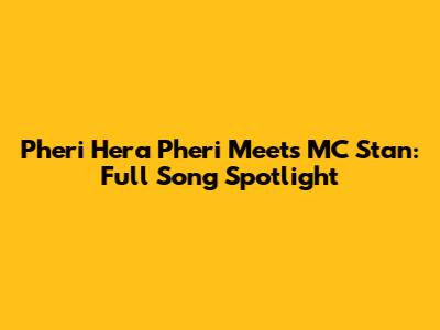 Pheri Hera Pheri Meets MC Stan: Full Song Spotlight