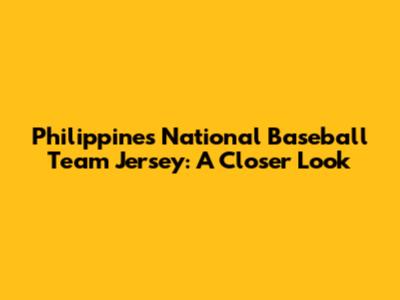 Philippines National Baseball Team Jersey: A Closer Look